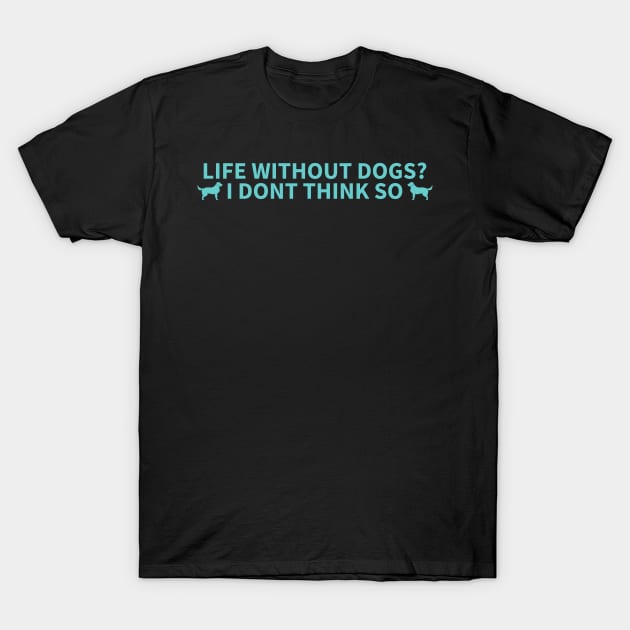 life without dogs i don't think so retriever T-Shirt by AmineDesigns